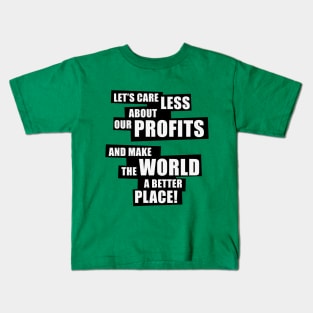 Let’s care less about our profits and make the world a better place! (2C) Kids T-Shirt